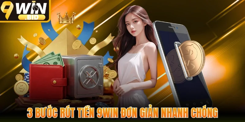 3 bước rút tiền siêu nhanh trên hệ thống 9win