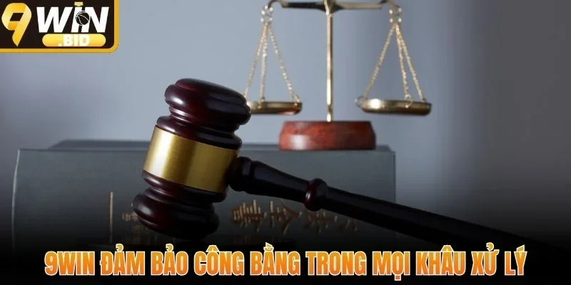 9Win đảm bảo công bằng trong mọi khâu xử lý