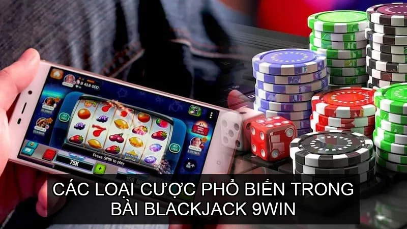 Các loại cược phổ biến trong Bài Blackjack 9win