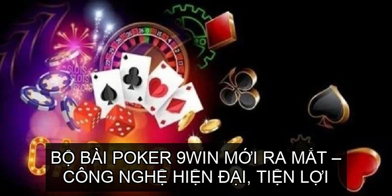 Bộ Bài Poker 9win Mới Ra Mắt – Công Nghệ Hiện Đại, Tiện Lợi