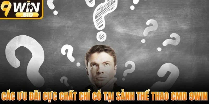 Các ưu đãi cực chất chỉ có tại sảnh thể thao CMD 9Win