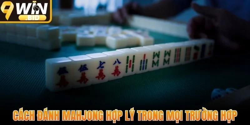 Cách đánh mahjong hợp lý trong mọi trường hợp