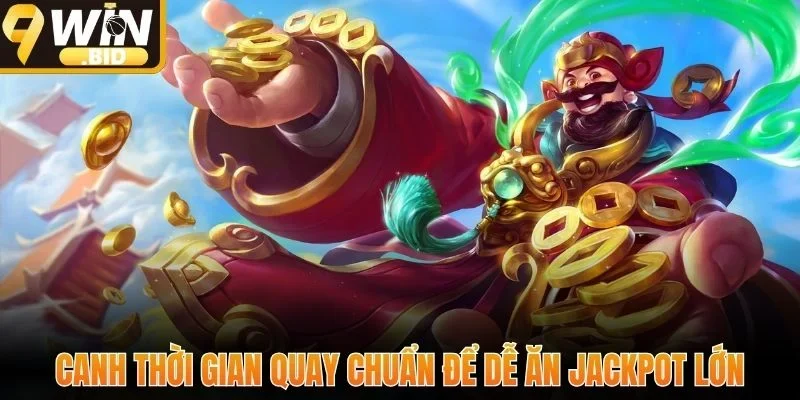 Canh thời gian quay chuẩn để dễ ăn jackpot lớn