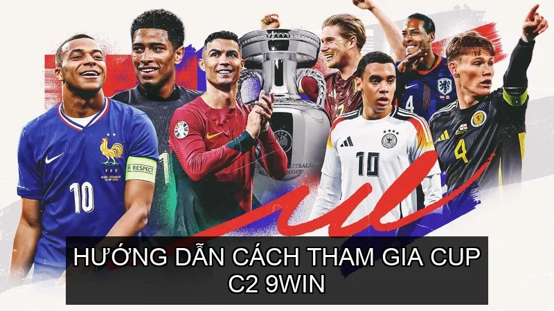 Hướng dẫn cách tham gia Cup C2 9win 