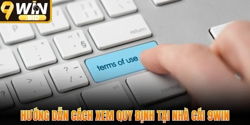 Hướng dẫn cách xem quy định tại nhà cái 9Win