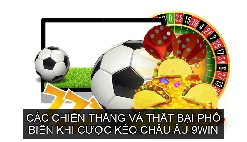 Các chiến thắng và thất bại phổ biến khi cược Kèo Châu Âu 9win