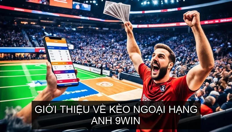 Giới thiệu về Kèo Ngoại Hạng Anh 9win