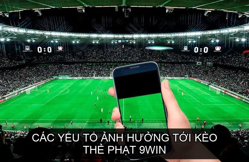 Các Yếu Tố Ảnh Hưởng Tới Kèo Thẻ Phạt 9win