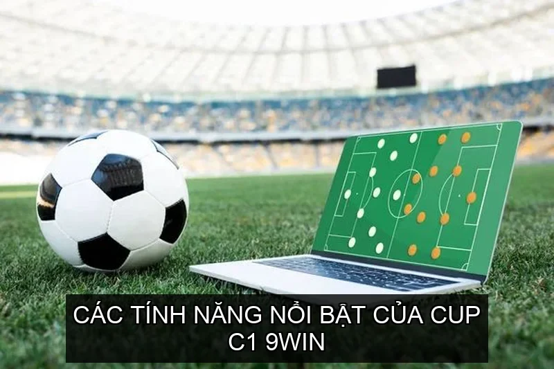 Các Tính Năng Nổi Bật của Cup C1 9win