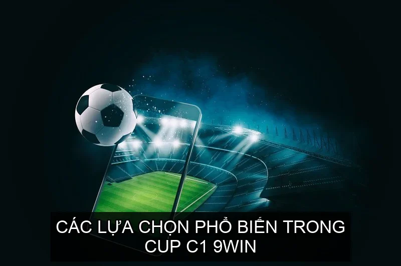 Các Lựa Chọn Phổ Biến Trong Cup C1 9win
