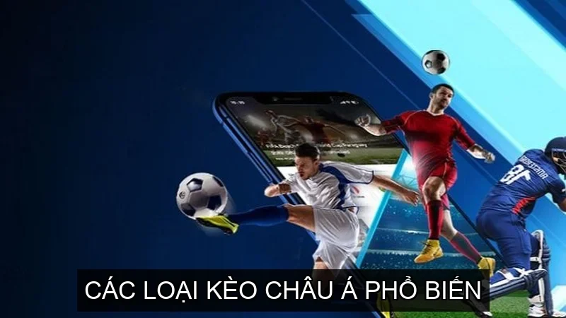 Các loại Kèo Châu Á phổ biến