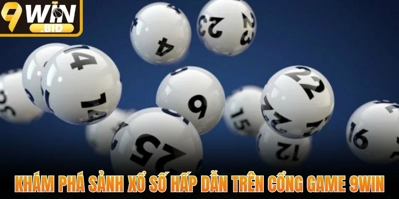 Khám phá sảnh xổ số hấp dẫn trên cổng game 9Win
