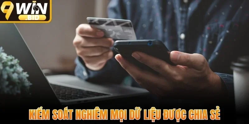 Kiểm soát nghiêm mọi dữ liệu được chia sẻ