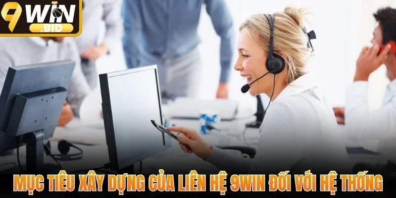 Mục tiêu xây dựng của liên hệ 9Win đối với hệ thống