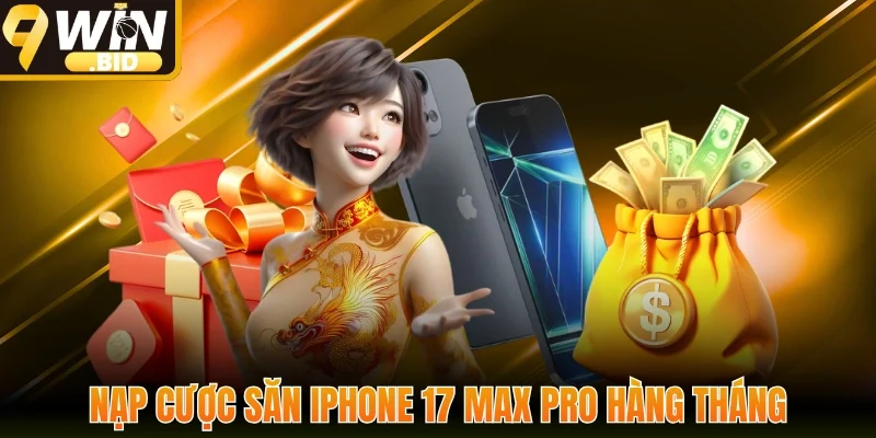 Nạp cược săn iPhone 17 Pro Max hàng tháng