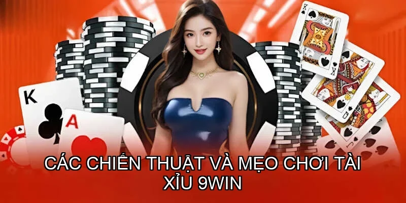 Các chiến thuật và mẹo chơi Tài Xỉu 9win