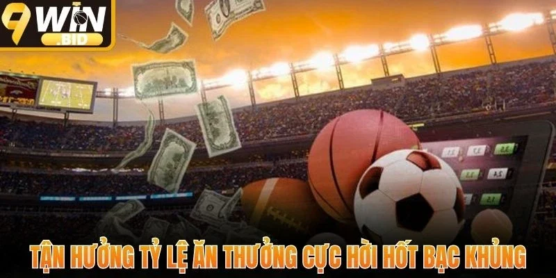 Tận hưởng tỷ lệ ăn thưởng cực hời hốt bạc khủng